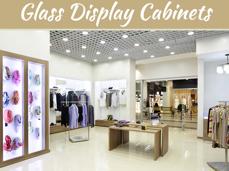 The Multiple Benefits of Glass Display for Your Home and Store