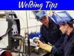 10 Welding Tips You Don’t Want To Leave Home Without