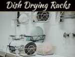 5 Factors To Consider Before Buying A Dish Drying Rack 5 Factors To Consider Before Buying A Dish Drying Rack