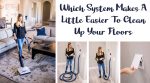 Which System Makes A Little Easier To Clean Up Your Floors Which System Makes A Little Easier To Clean Up Your Floors