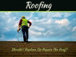 Should I Replace Or Repair My Roof?