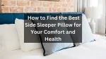 How To Find The Best Side Sleeper Pillow For Your Comfort And Health
